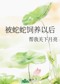 被蛇蛇饲养以后